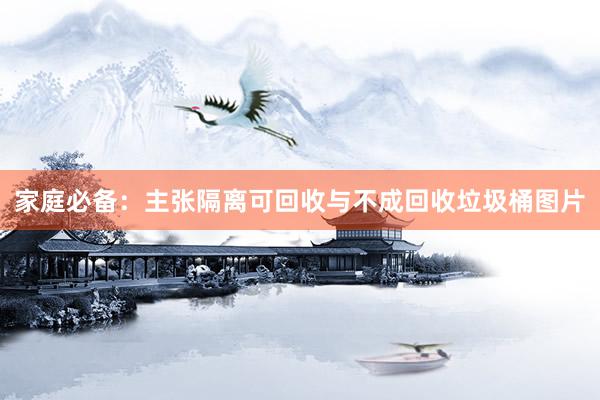 家庭必备：主张隔离可回收与不成回收垃圾桶图片