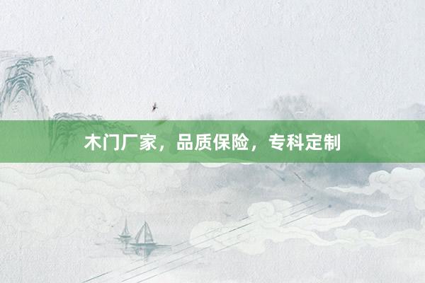 木门厂家，品质保险，专科定制