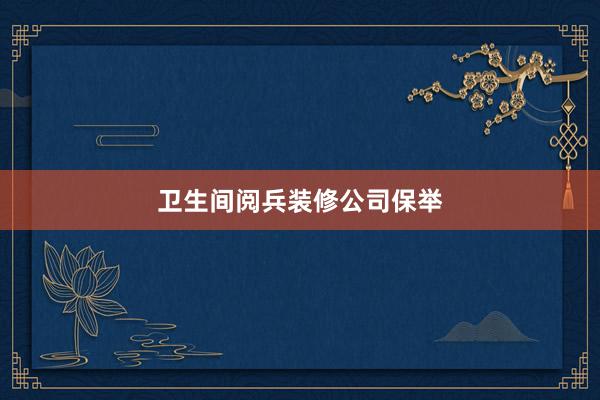 卫生间阅兵装修公司保举
