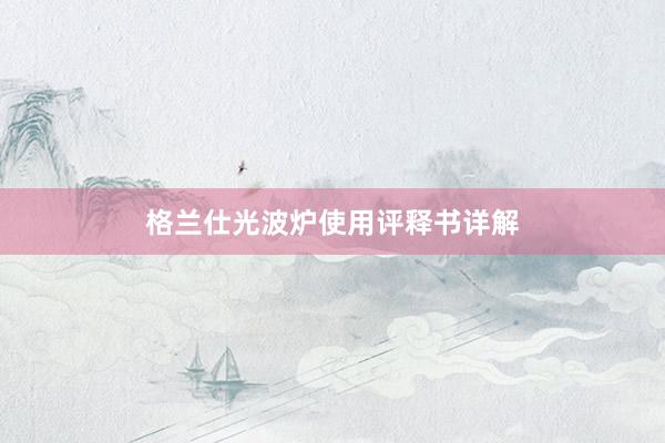 格兰仕光波炉使用评释书详解