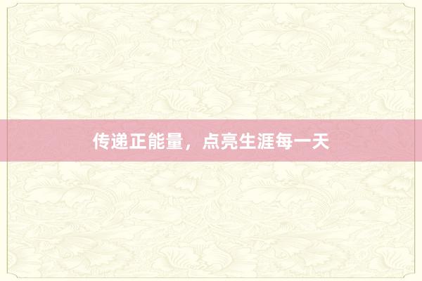 传递正能量，点亮生涯每一天